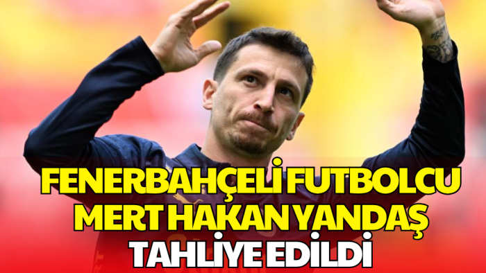 Futbolda Bahis Soruşturması! Mert Hakan Yandaş Tahliye Edildi